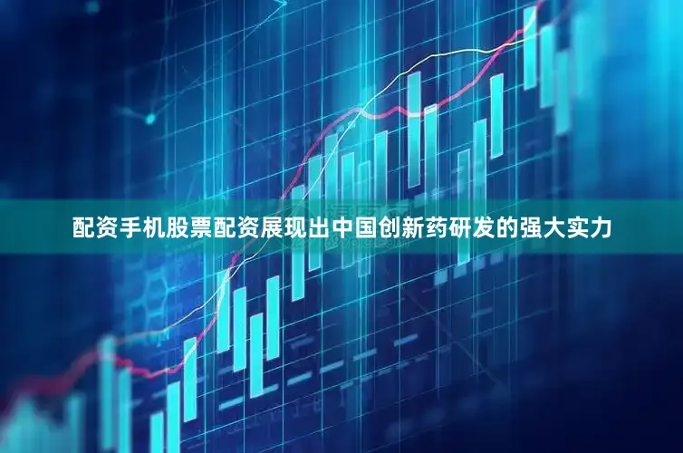 配资手机股票配资展现出中国创新药研发的强大实力