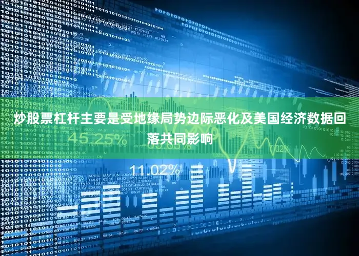 炒股票杠杆主要是受地缘局势边际恶化及美国经济数据回落共同影响
