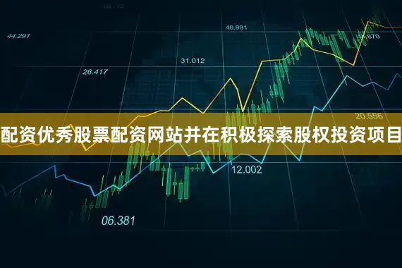 配资优秀股票配资网站并在积极探索股权投资项目