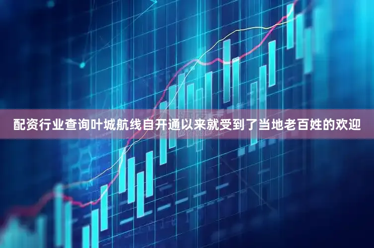 配资行业查询叶城航线自开通以来就受到了当地老百姓的欢迎