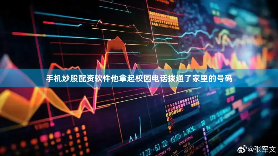 手机炒股配资软件他拿起校园电话拨通了家里的号码