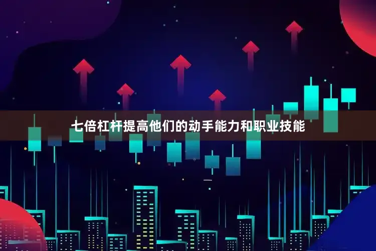 七倍杠杆提高他们的动手能力和职业技能