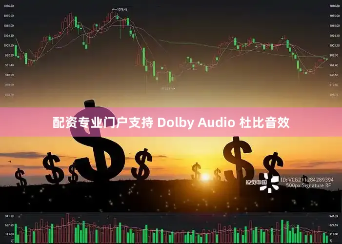 配资专业门户支持 Dolby Audio 杜比音效