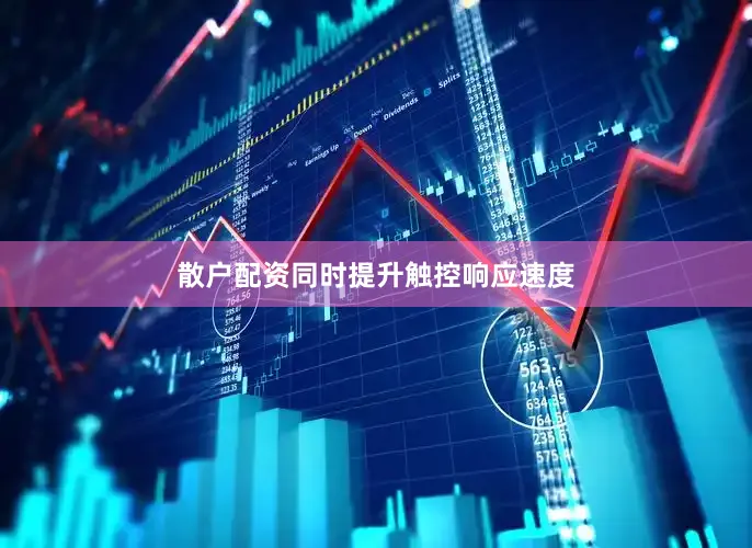 散户配资同时提升触控响应速度