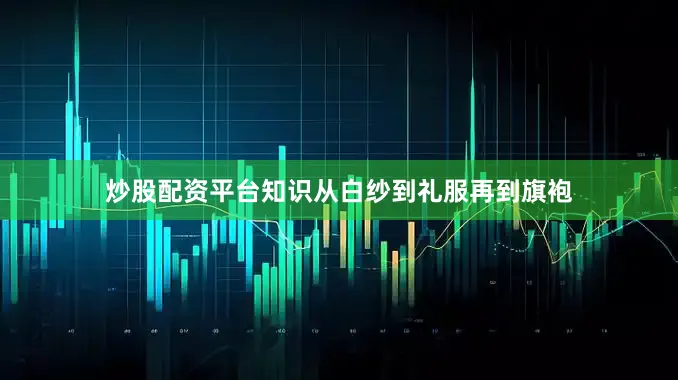 炒股配资平台知识从白纱到礼服再到旗袍
