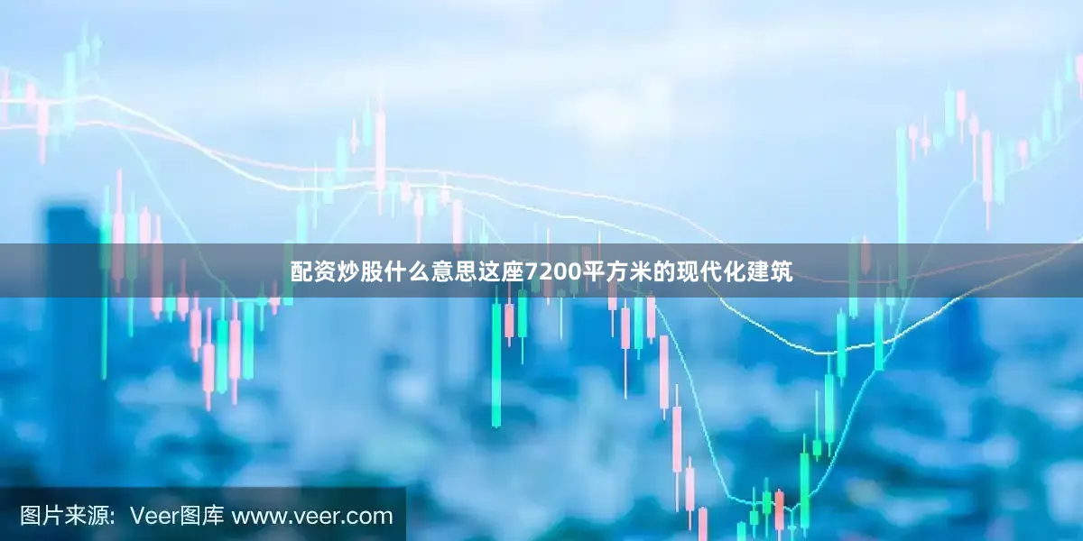 配资炒股什么意思　　这座7200平方米的现代化建筑