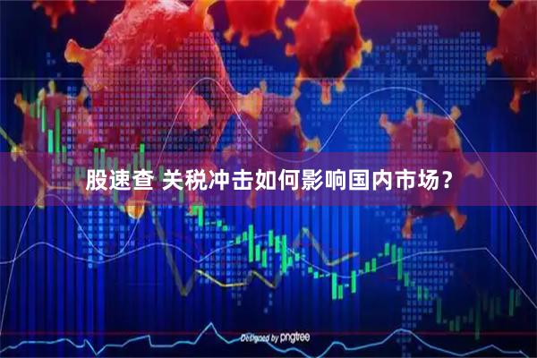 股速查 关税冲击如何影响国内市场？