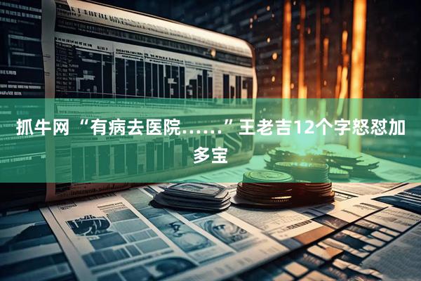 抓牛网 “有病去医院……”王老吉12个字怒怼加多宝