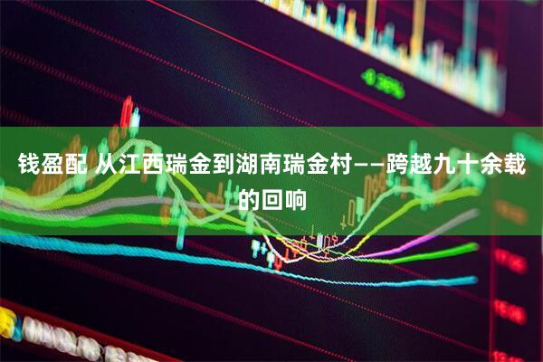 钱盈配 从江西瑞金到湖南瑞金村——跨越九十余载的回响